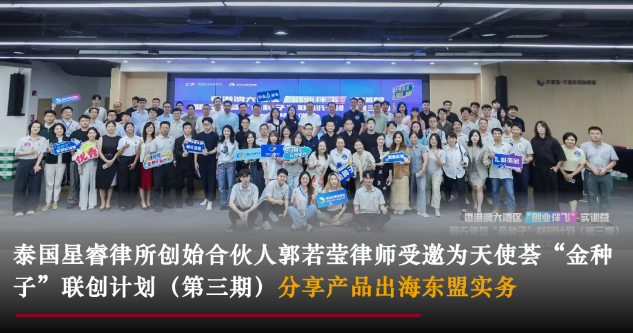 星睿动态 | 泰国星睿律所创始合伙人郭若莹律师受邀为天使荟&ldquo;金种子&rdquo;联创计划（第三期）分享产品出海东盟实务